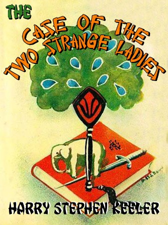 The Case of the Two Strange Ladies - Harry Stephen Keeler 3afde881e908e99b270419669ada05a3