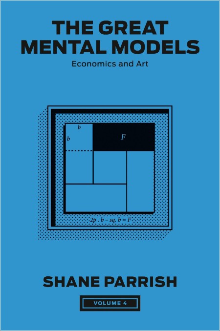 [business] The Great Mental Models, Volume 4  Economics and Art by Shane Parrish