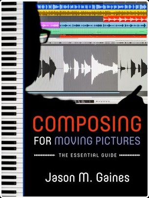 [instructional] Composing For Moving Pictures  The Essential Guide by Jason M  Gaines