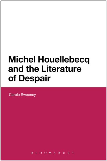 [non-fiction] Michel Houellebecq and the Literature of Despair by Carole Sweeney