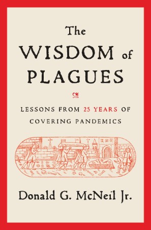 The Wisdom of Plagues: Lessons from 25 Years of Covering Pandemics - Donald G. McNeil