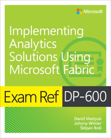 Exam Ref DP-600 Implementing Analytics Solutions Using Microsoft Fabric - Daniil M... 571722c3b2e6ecd6df668c5e680633e7