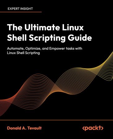 The Ultimate Linux Shell Scripting Guide: Automate, Optimize, and Empower tasks with Linux Shell Scripting