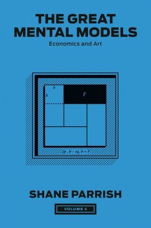 The Great Mental Models, Volume 4: Economics and Art (The Great Mental Models)