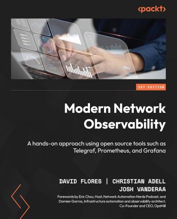 Modern Network Observability: A hands-on approach using open source tools such as Telegraf, Prometheus, and Grafana, 1st Edition