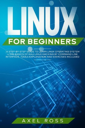 Kali Linux for Beginners: A Step-by-Step Guide to Learn the Basics of Hacking and Security Testing - Axel Ross