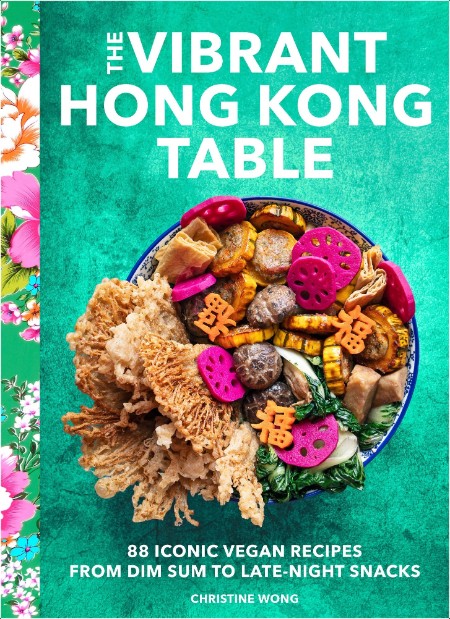 [food] The Vibrant Hong Kong Table  88 Iconic Vegan Recipes from Dim Sum to Late-Night Snacks by ...