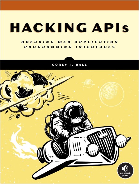 [computer-internet] Hacking APIs  Breaking Web Application Programming Interfaces by Corey J  Bal...