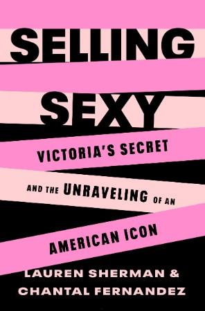 Selling Sexy: Victoria's Secret and the Unraveling of an American Icon - Chantal F... B1b55dd677ded1fb7635d2049699bddf