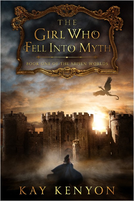 [fantasy] The Girl Who Fell Into Myth, The Arisen Worlds (01) by Kay Kenyon