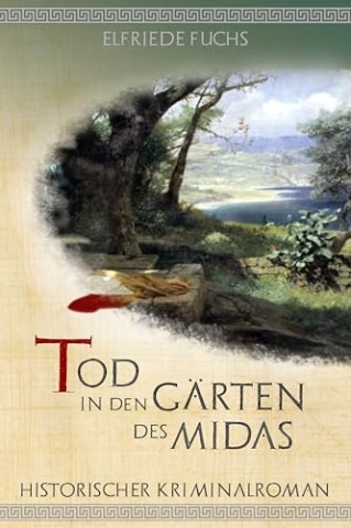 Elfriede Fuchs - Tod in den G&auml;rten des Midas: Historischer Kriminalroman um Alexander den Gro&szlig;en (Die Alexander-Chroniken 3)