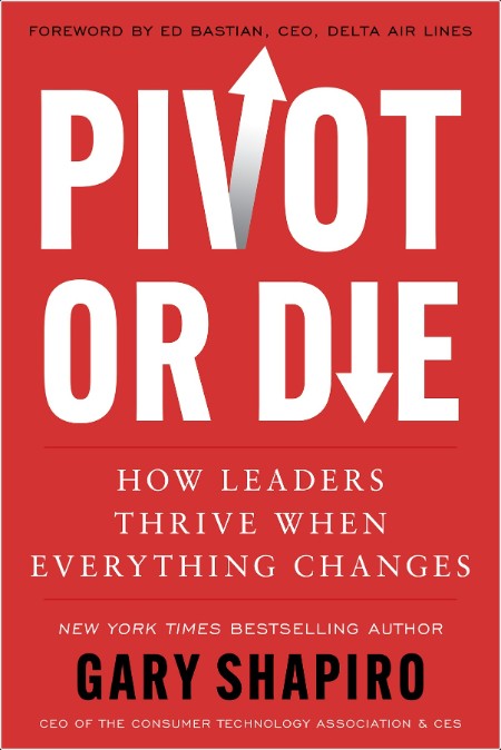 [business] Pivot or Die  How Leaders Thrive When Everything Changes by Gary Shapiro