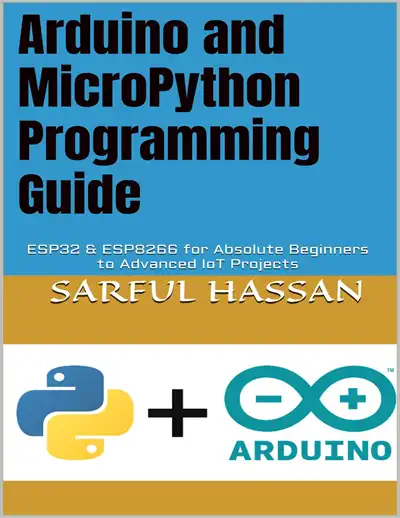 Arduino and MicroPython Programming Guide: ESP32 & ESP8266 for Absolute Beginners to Advanced IoT Projects