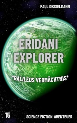 Paul Desselmann - Eridani Explorer: Galileos Vermächtnis (Band 15) Paul Desselmann - Eridani Explorer: Galileos Vermächtnis (Band 15)