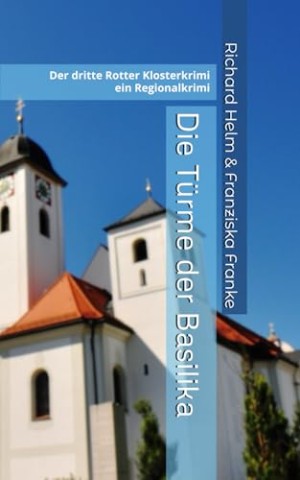 Richard Helm - Die T&uuml;rme der Basilika: Der dritte Rotter Klosterkrimi