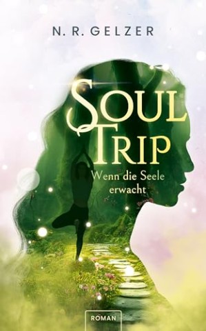 N. R. Gelzer - SoulTrip - Wenn die Seele erwacht: inspirierende Fantasy