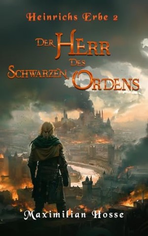 Maximilian Hosse - Der Herr des schwarzen Ordens: Heinrichs Erbe 2 - Die fesselnde Fortsetzung der Trilogie Spannende Fantasy aus Deutschland