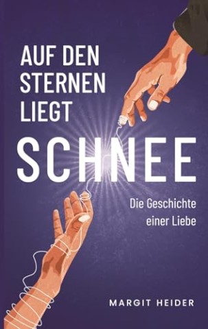 Margit Heider - Auf den Sternen liegt Schnee: Die Geschichte einer Liebe
