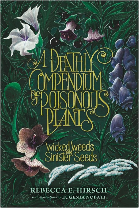 Hirsch R  A Deathly Compendium of Poisonous Plants  Wicked Weeds   Seeds 2024