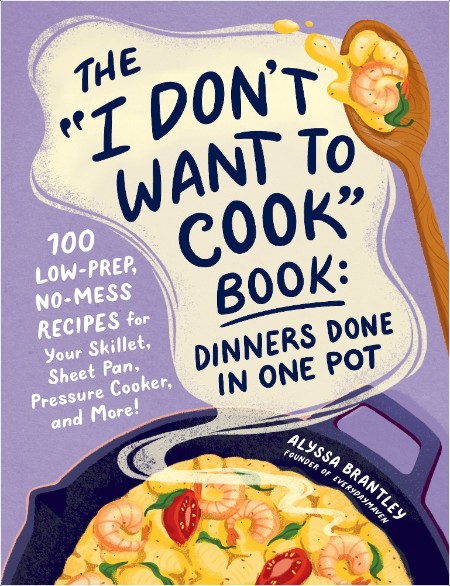 [food] The 'I Don't Want to Cook' Book  100 Tasty, Healthy, Low-Prep Recipes for When You Just Do...