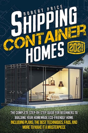 Shipping Container Homes For Beginners: The Step-by-Step Guide To Building An Eco-Friendly House, Including Plans, The Best Techniques, and More To Make It Your Dream Home - Price