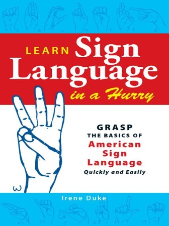 Learn Sign Language in a Hurry: Grasp the Basics of American Sign Language Quickly... 8507e5915edd300261b00437e6935b8e