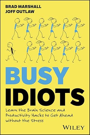 Busy Idiots: Learn the Brain Science and Productivity Hacks to Get Ahead without the Stress