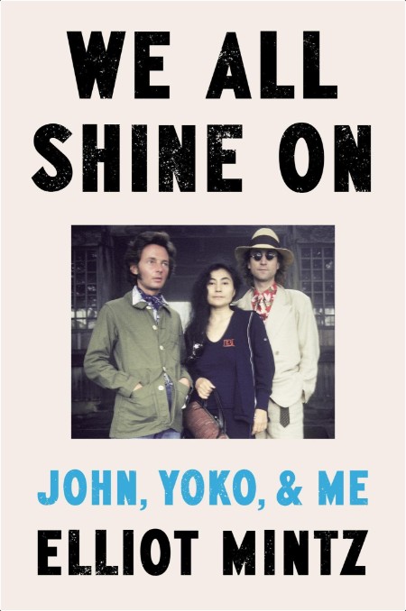 [biographical] We All Shine On  John, Yoko, and Me by Elliot Mintz