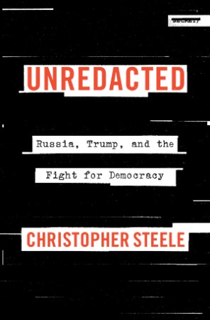 Unredacted: Russia, Trump, and the Fight for Demacy - Christopher Steele