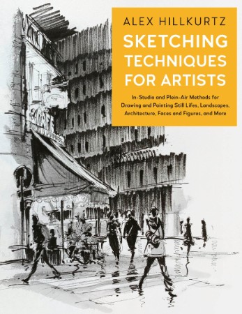 Sketching Techniques for Artists: In-Studio and Plein-Air Methods for Drawing and Painting Still Lifes