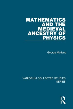 Mathematics and the Medieval Ancestry of Physics - George Molland 3f96e9eebbb927f2c1f5ce67de0a1158