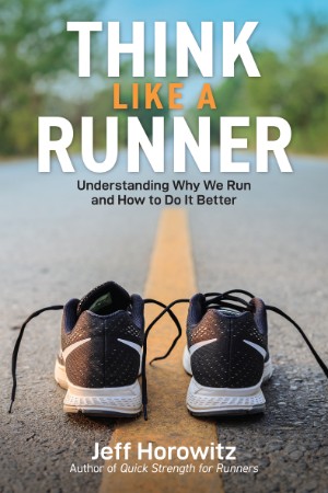 Think Like a Runner: Understanding Why We Run and How to Do It Better - Jeff Horowitz