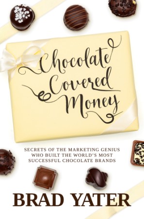 Chocolate Covered Money: Secrets of the Marketing Genius Who Built the World's Mos... 64b2fb00fdc30687e41aad03cd942a72