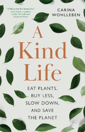 A Kind Life: Eat Plants, Buy Less, Slow Down-and Save the Planet - Carina Wohlleben 9eaf6cc7ab69ad23aa7dda90cbcbcc72