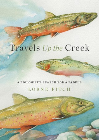 Travels Up the Creek: A Biologist's Search for a Paddle - Lorne Fitch A1a80d49465bb208905d89c8b35b7b76