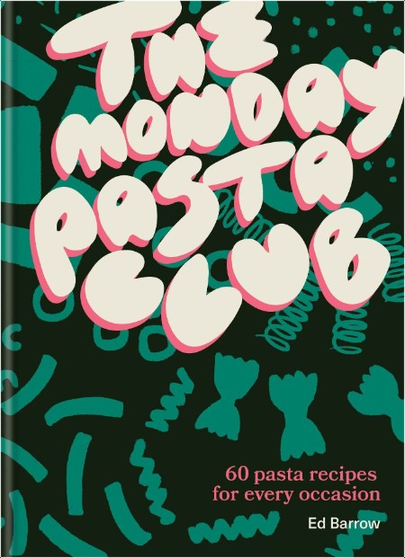 [food] The Monday Pasta Club  60 Pasta Recipes for Every Occasion by Ed Barrow