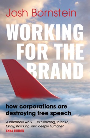 Working for the Brand: how corporations are destroying free speech - Josh Bornstein 7687dad12b1d3206acadeaf40ed89a87