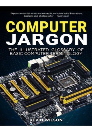 Computer Jargon: The Illustrated Glossary of Basic Computer Terminology - Kevin Wi... 305447828f4d3ef6487011771163b4a0