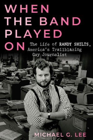 When the Band Played On: The Life of Randy Shilts, America's Trailblazing Gay Jour... A99175b491010700b0bf138b5876adc0