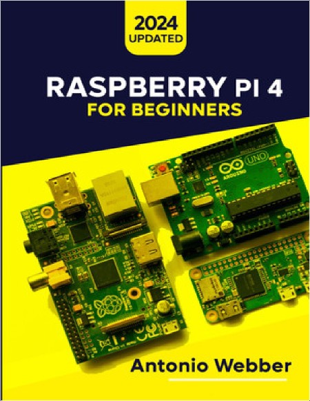 Webber A  Raspberry Pi 4 For Beginners  A Comprehensive Introduction Guide 2024