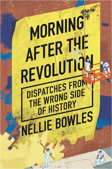 [non-fiction] Morning After the Revolution  Dispatches from the Wrong Side of History by Nellie B...