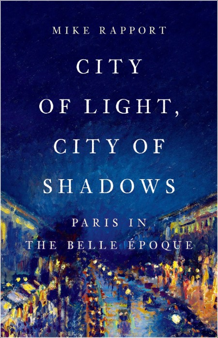 [history] City of Light, City of Shadows  Paris in the Belle Époque by Mike Rapport