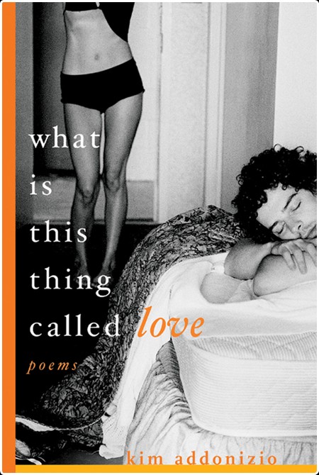 [fiction] What Is This Thing Called Love  Poems by Kim Addonizio