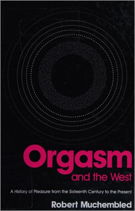 [history] Orgasm and the West  A History of Pleasure from the 16th Century to the Present by Robe...