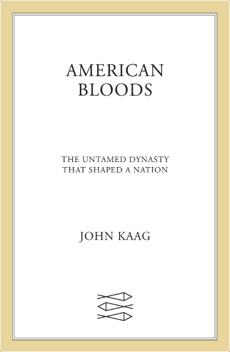 [biographical] American Bloods  The Untamed Dynasty That Shaped a Nation by John Kaag