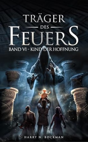 Harry N. Bockman - Tr&auml;ger des Feuers: Band Vi - Kind der Hoffnung