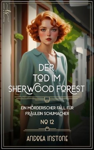 Instone, Andrea - Der Tod im Sherwood Forest: Sommer 1929 (Ein m&ouml;rderischer Fall f&uuml;r Fr&auml;ulein Schumacher 12)