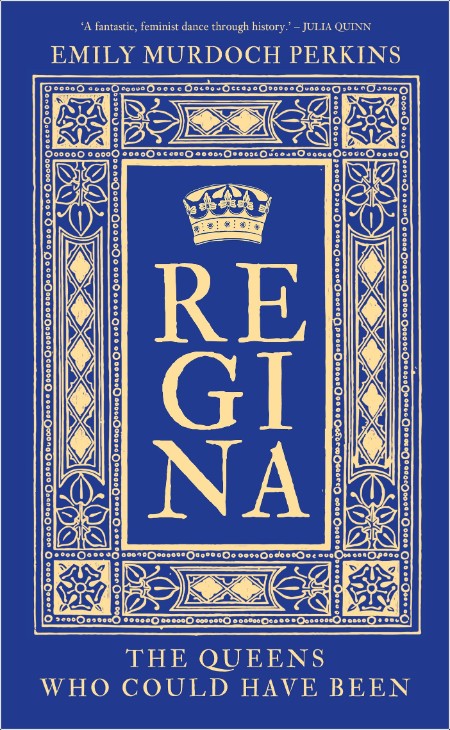 [history] Regina  The Queens Who Could Have Been by Emily Murdoch Perkins