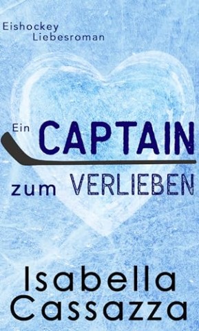 Isabella Cassazza - Ein Captain zum Verlieben: Eishockey Liebesroman