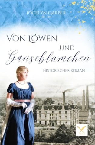 Cover: Jocelyn Garber - Von L&ouml;wen und G&auml;nsebl&uuml;mchen: Historischer Roman